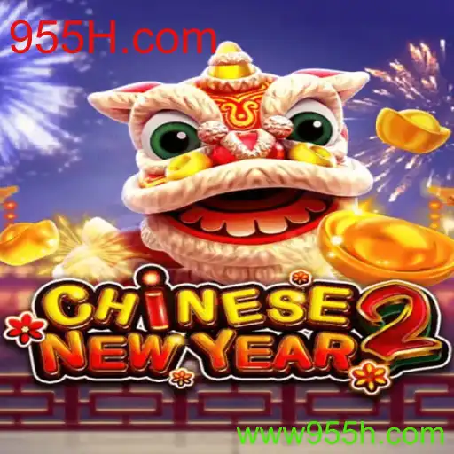 Descubra o Jogo Emocionante CHINESENEWYEAR2 e a Plataforma 955H.com